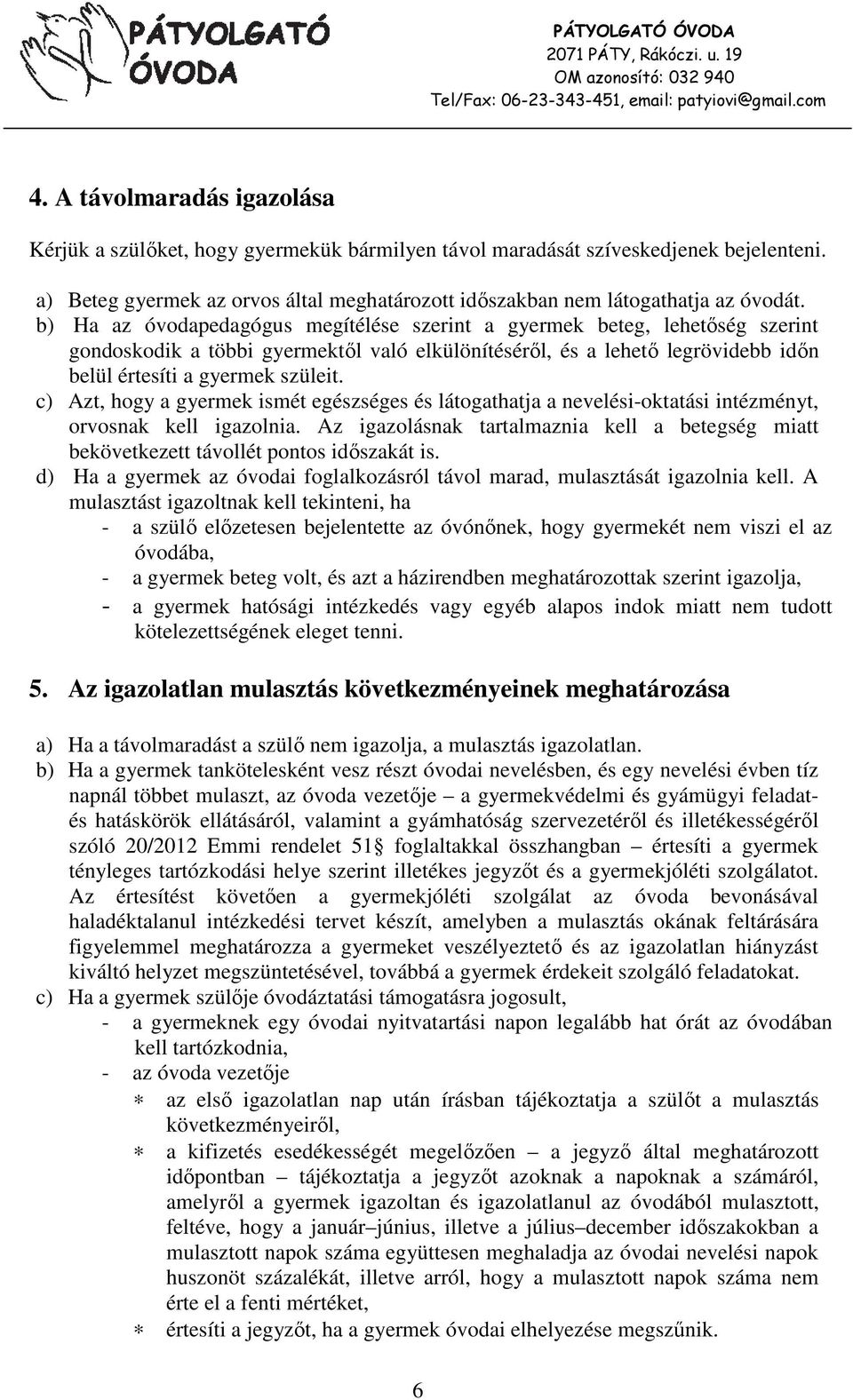 c) Azt, hogy a gyermek ismét egészséges és látogathatja a nevelési-oktatási intézményt, orvosnak kell igazolnia.