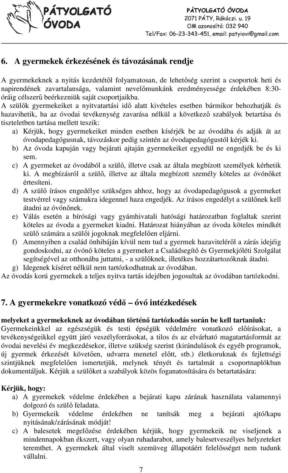 A szülők gyermekeiket a nyitvatartási idő alatt kivételes esetben bármikor behozhatják és hazavihetik, ha az óvodai tevékenység zavarása nélkül a következő szabályok betartása és tiszteletben tartása