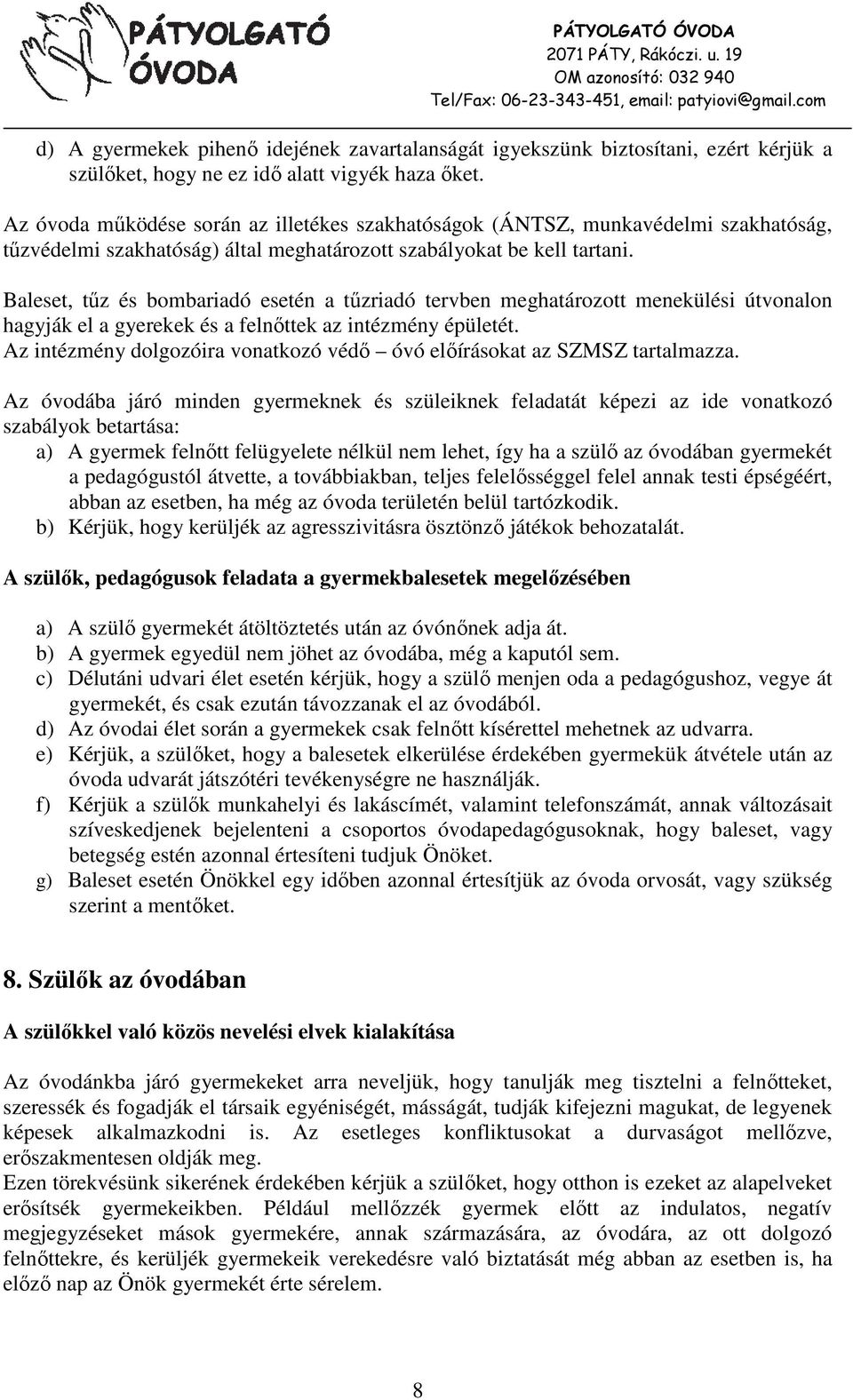 Baleset, tűz és bombariadó esetén a tűzriadó tervben meghatározott menekülési útvonalon hagyják el a gyerekek és a felnőttek az intézmény épületét.