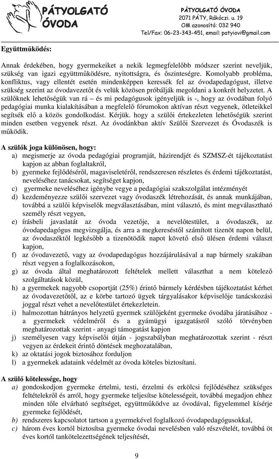 A szülőknek lehetőségük van rá és mi pedagógusok igényeljük is -, hogy az óvodában folyó pedagógiai munka kialakításában a megfelelő fórumokon aktívan részt vegyenek, ötleteikkel segítsék elő a közös