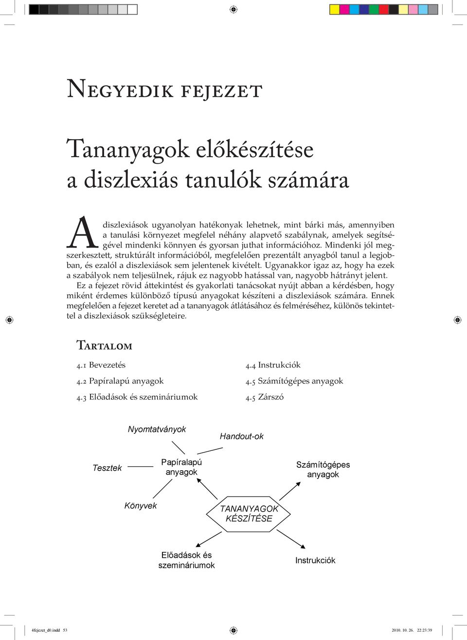 Mindenki jól megszerkesztett, struktúrált információból, megfelelően prezentált anyagból tanul a legjobban, és ezalól a diszlexiások sem jelentenek kivételt.