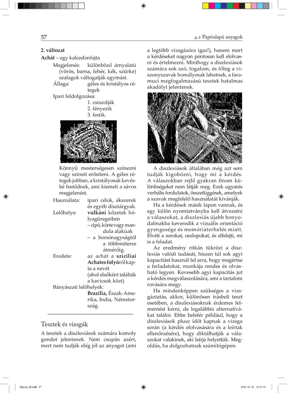 Minthogy a diszlexiások számára sok szó, fogalom, és főleg a viszonyszavak homályosak lehetnek, a faramuci megfogalmazású tesztek hatalmas akadályt jelentenek.