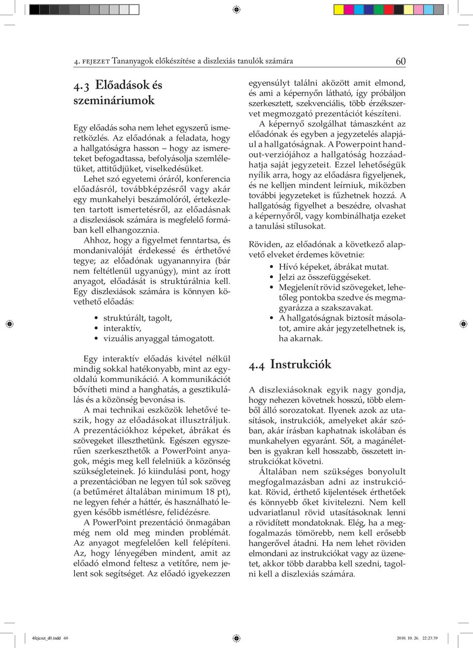 Lehet szó egyetemi óráról, konferencia előadásról, továbbképzésről vagy akár egy munkahelyi beszámolóról, értekezleten tartott ismertetésről, az előadásnak a diszlexiások számára is megfelelő