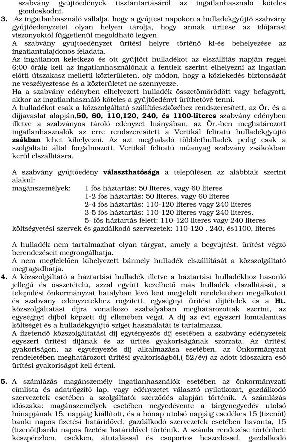 A szabvány gyűjtőedényzet ürítési helyre történő ki-és behelyezése az ingatlantulajdonos feladata.
