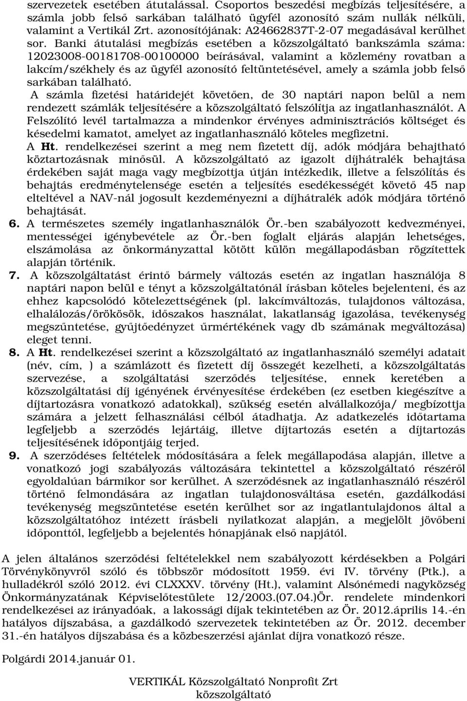 Banki átutalási megbízás esetében a közszolgáltató bankszámla száma: 12023008-00181708-00100000 beírásával, valamint a közlemény rovatban a lakcím/székhely és az ügyfél azonosító feltüntetésével,