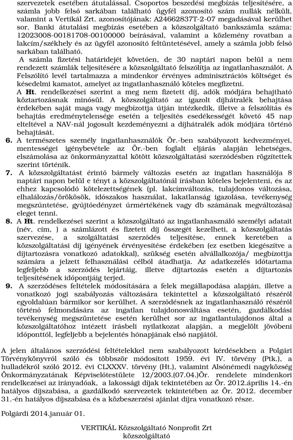 Banki átutalási megbízás esetében a közszolgáltató bankszámla száma: 12023008-00181708-00100000 beírásával, valamint a közlemény rovatban a lakcím/székhely és az ügyfél azonosító feltüntetésével,