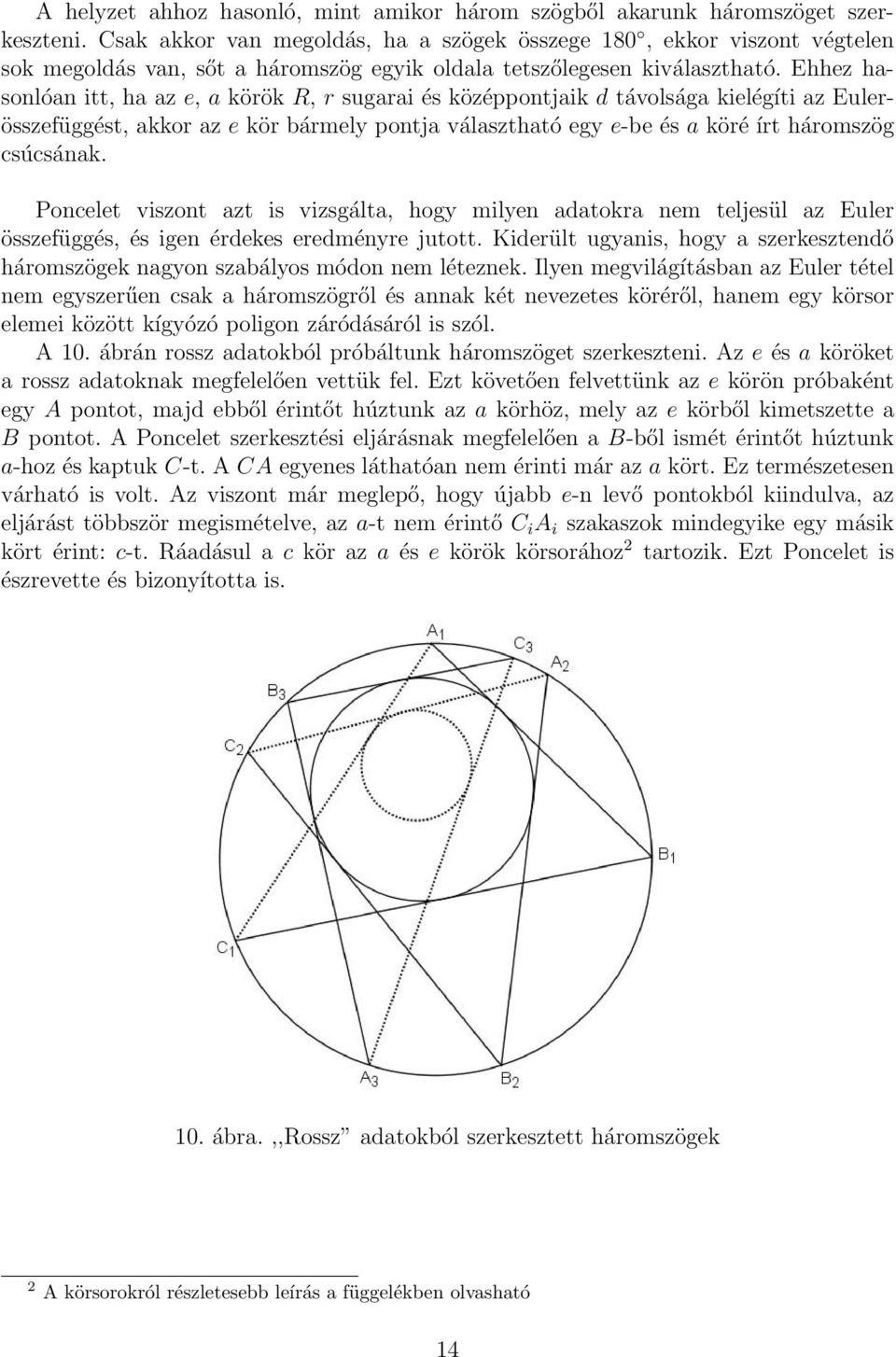 Ehhez hasonóan itt, ha az e, a körök R, r sugarai és középpontjaik d távosága kieégíti az Euerösszefüggést, akkor az e kör bármey pontja váasztható egy e-be és a köré írt háromszög csúcsának.