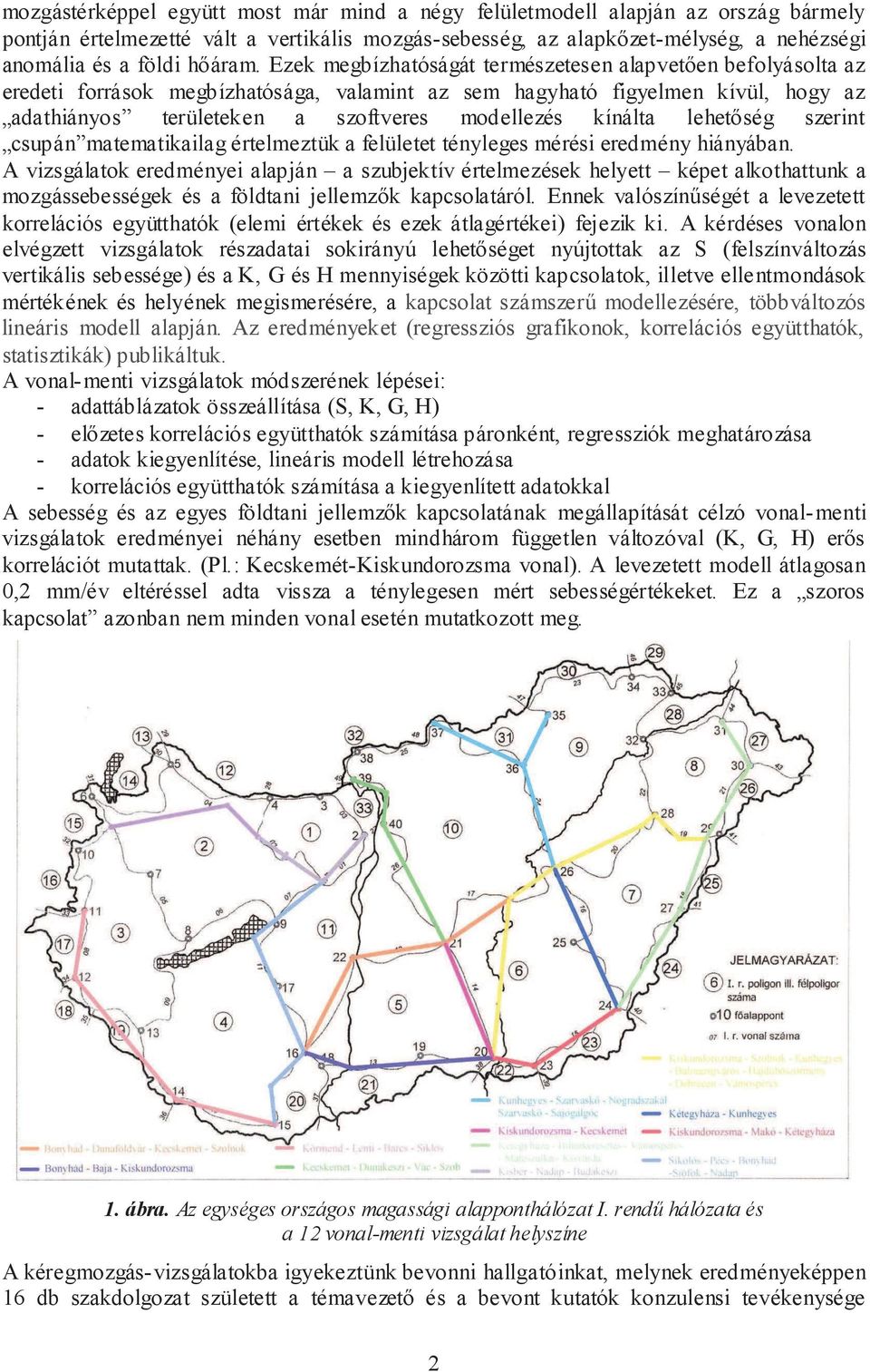 Ezek megbízhatóságát természetesen alapvetően befolyásolta az eredeti források megbízhatósága, valamint az sem hagyható figyelmen kívül, hogy az adathiányos területeken a szoftveres modellezés