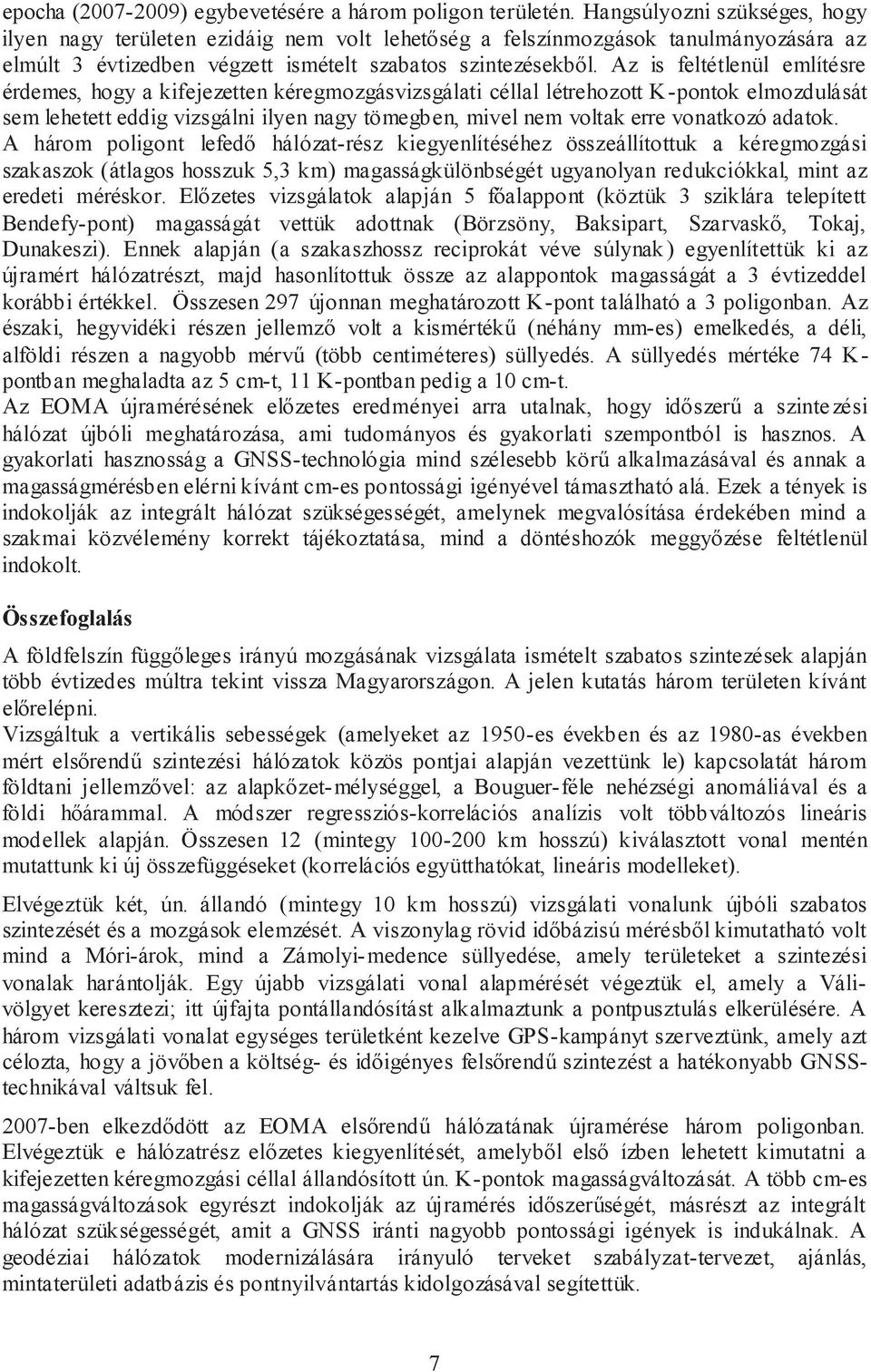 Az is feltétlenül említésre érdemes, hogy a kifejezetten kéregmozgásvizsgálati céllal létrehozott K-pontok elmozdulását sem lehetett eddig vizsgálni ilyen nagy tömegben, mivel nem voltak erre