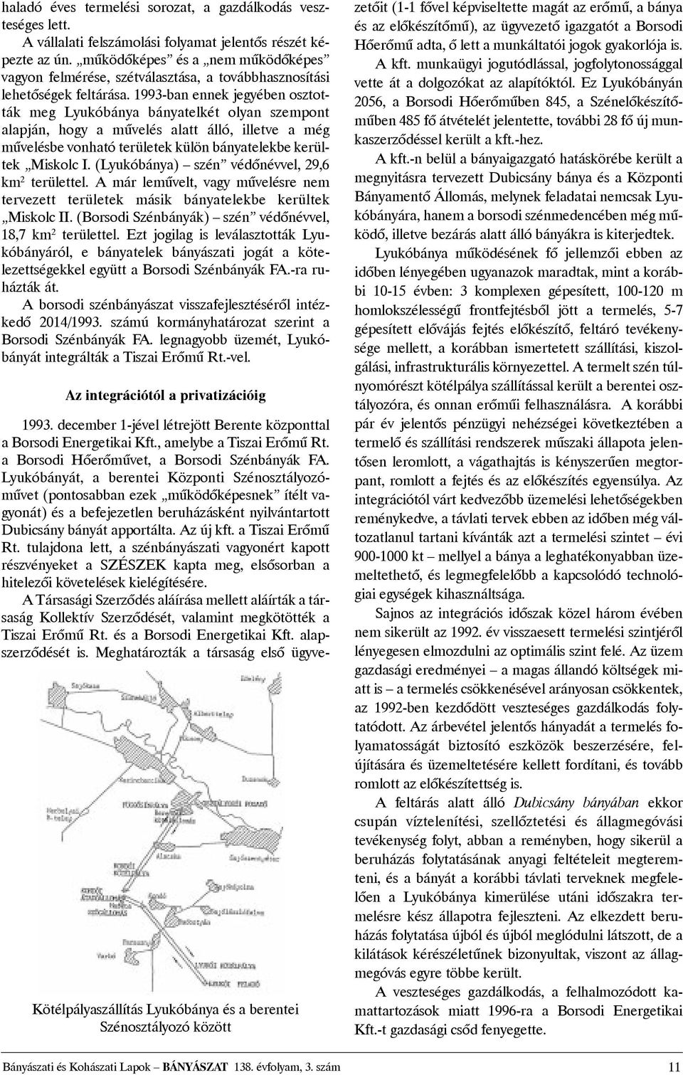 1993-ban ennek jegyében osztották meg Lyukóbánya bányatelkét olyan szempont alapján, hogy a mûvelés alatt álló, illetve a még mûvelésbe vonható területek külön bányatelekbe kerültek Miskolc I.