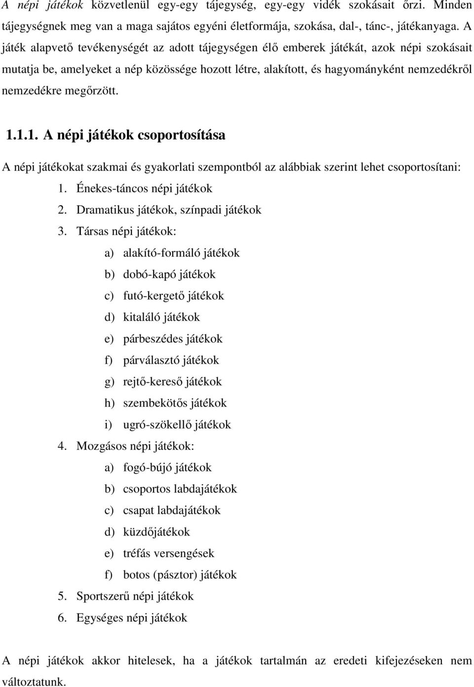 megőrzött. 1.1.1. A népi játékok csoportosítása A népi játékokat szakmai és gyakorlati szempontból az alábbiak szerint lehet csoportosítani: 1. Énekes-táncos népi játékok 2.