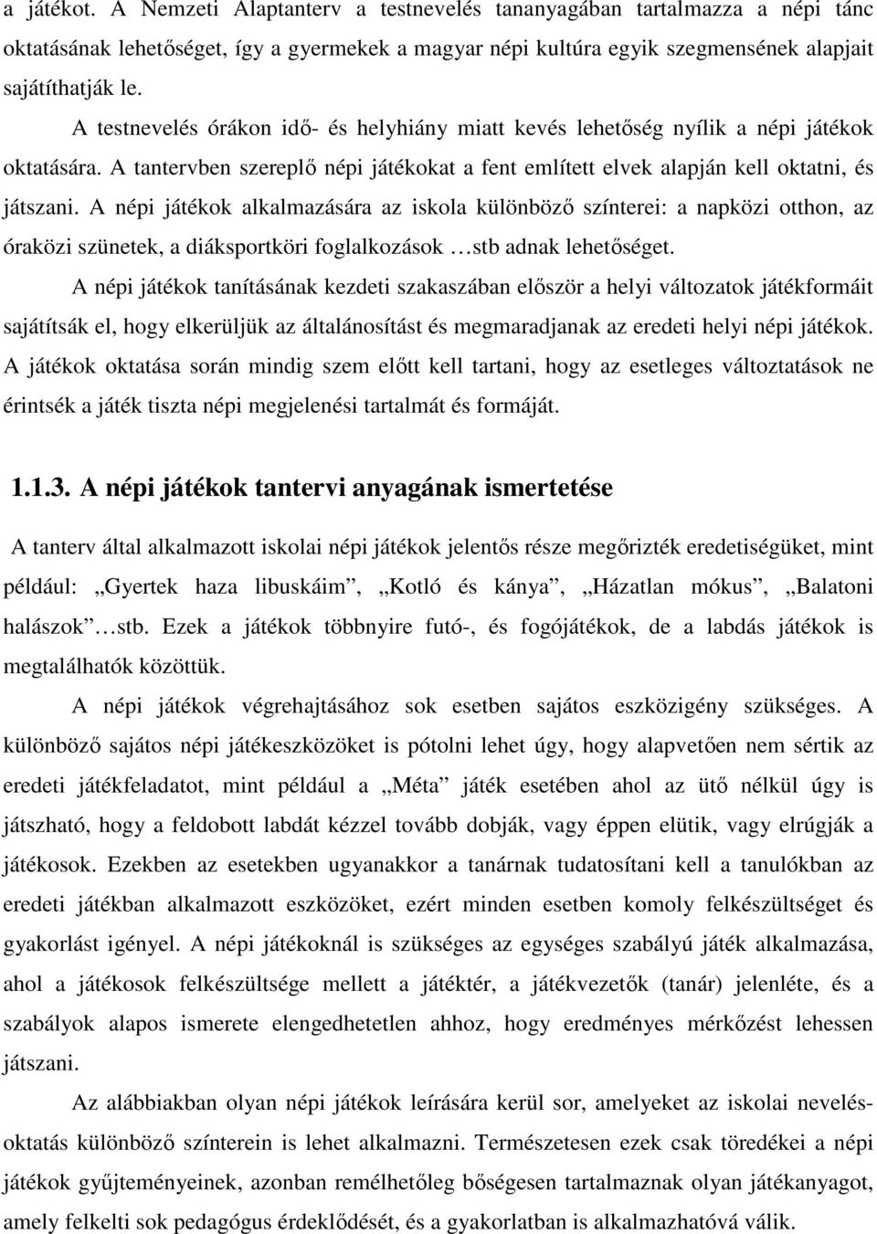 A népi játékok alkalmazására az iskola különböző színterei: a napközi otthon, az óraközi szünetek, a diáksportköri foglalkozások stb adnak lehetőséget.