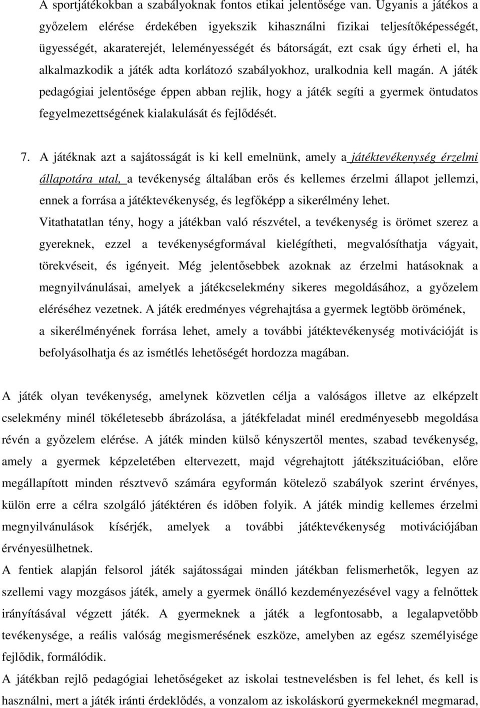 játék adta korlátozó szabályokhoz, uralkodnia kell magán. A játék pedagógiai jelentősége éppen abban rejlik, hogy a játék segíti a gyermek öntudatos fegyelmezettségének kialakulását és fejlődését. 7.