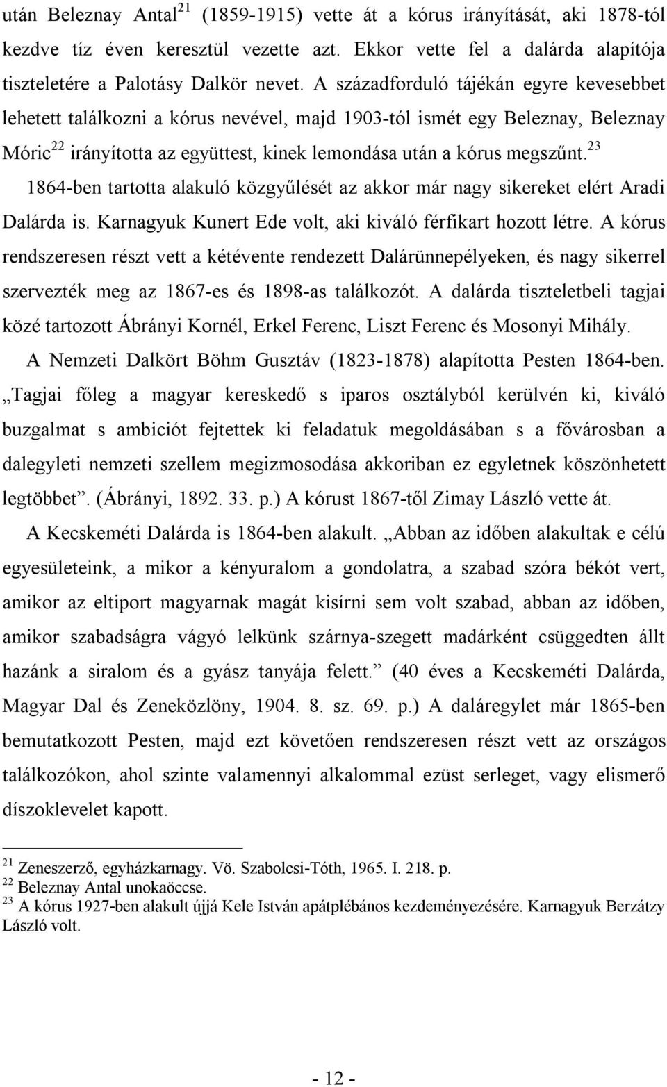 23 1864-ben tartotta alakuló közgyűlését az akkor már nagy sikereket elért Aradi Dalárda is. Karnagyuk Kunert Ede volt, aki kiváló férfikart hozott létre.