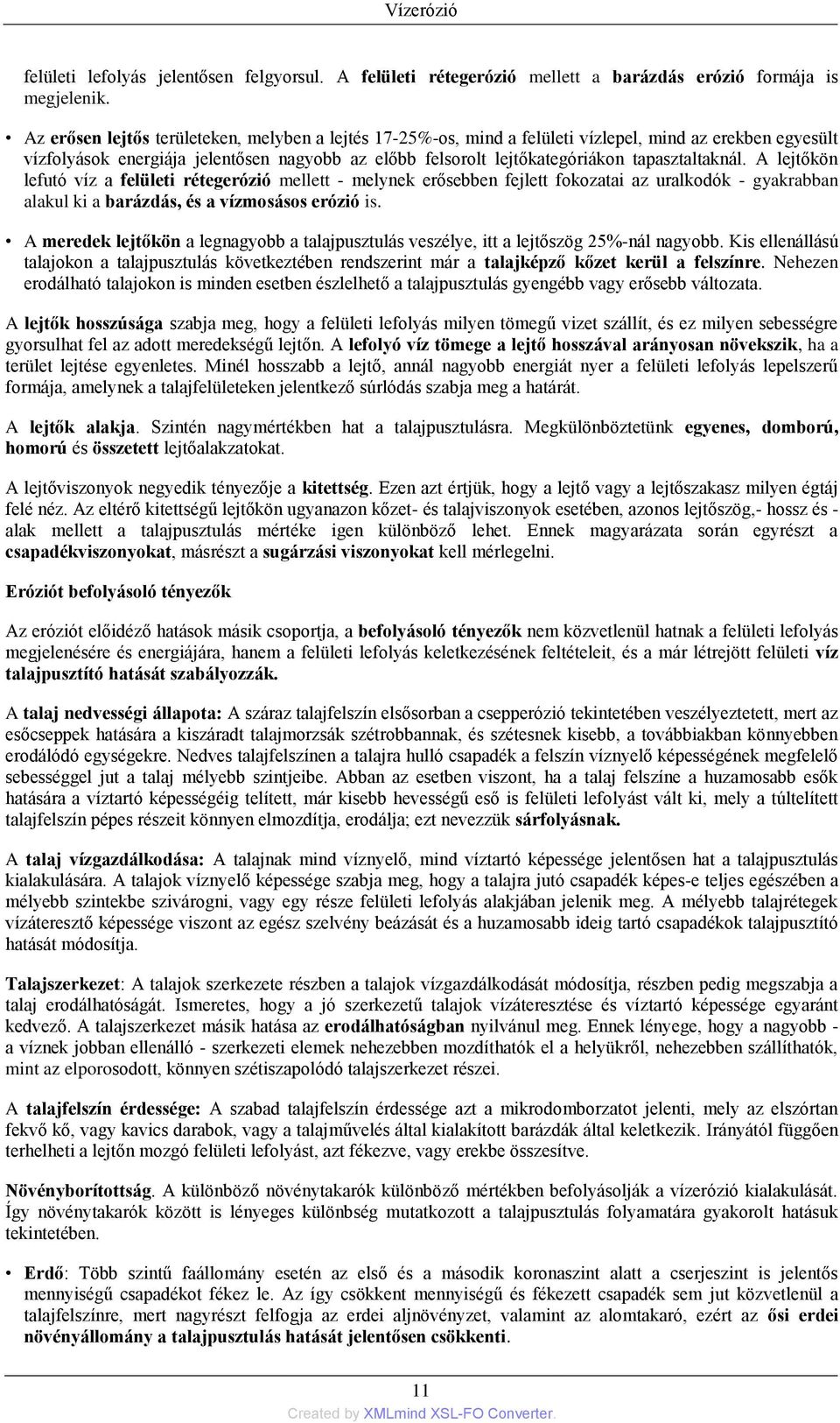 tapasztaltaknál. A lejtőkön lefutó víz a felületi rétegerózió mellett - melynek erősebben fejlett fokozatai az uralkodók - gyakrabban alakul ki a barázdás, és a vízmosásos erózió is.