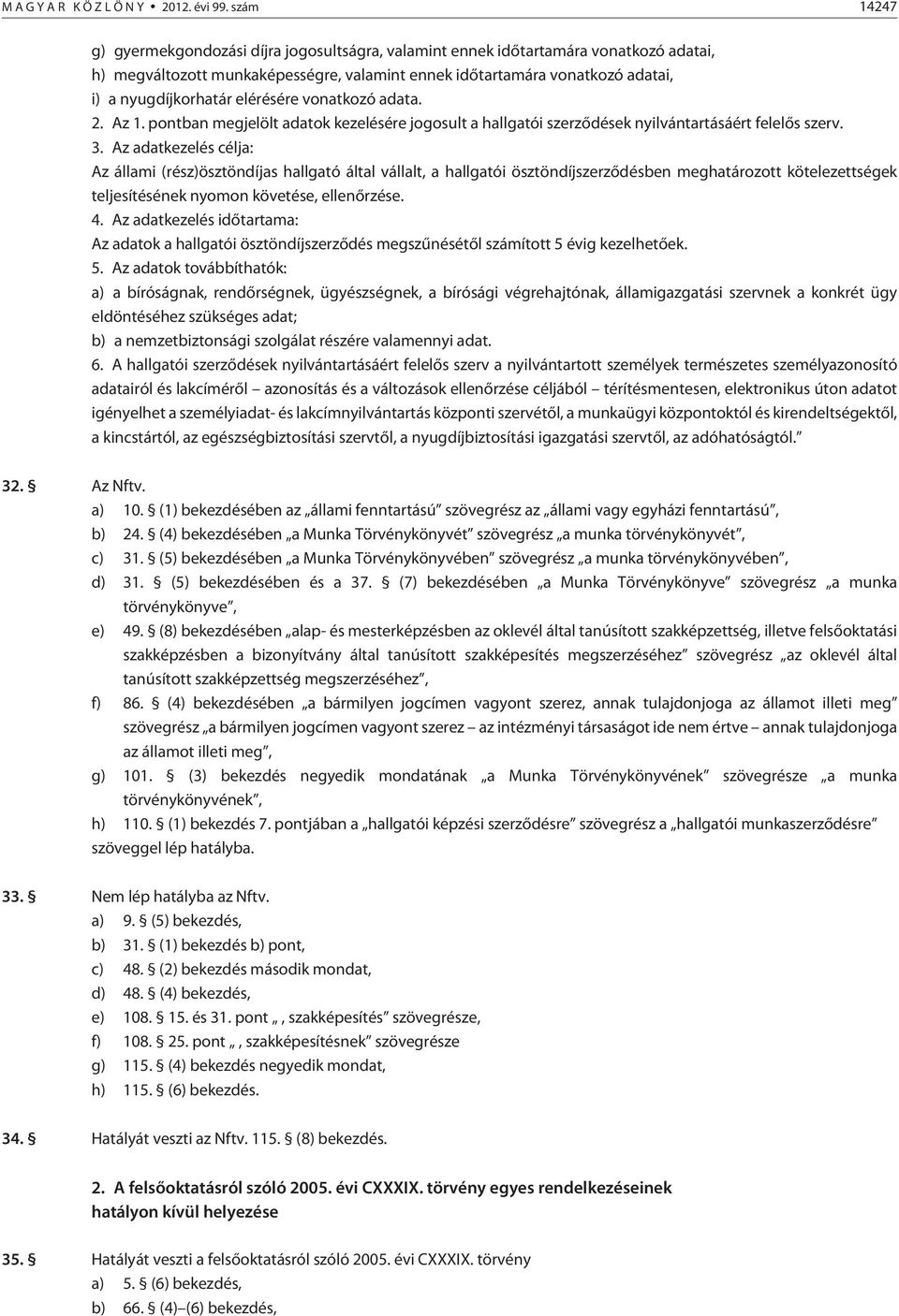 elérésére vonatkozó adata. 2. Az 1. pontban megjelölt adatok kezelésére jogosult a hallgatói szerzõdések nyilvántartásáért felelõs szerv. 3.