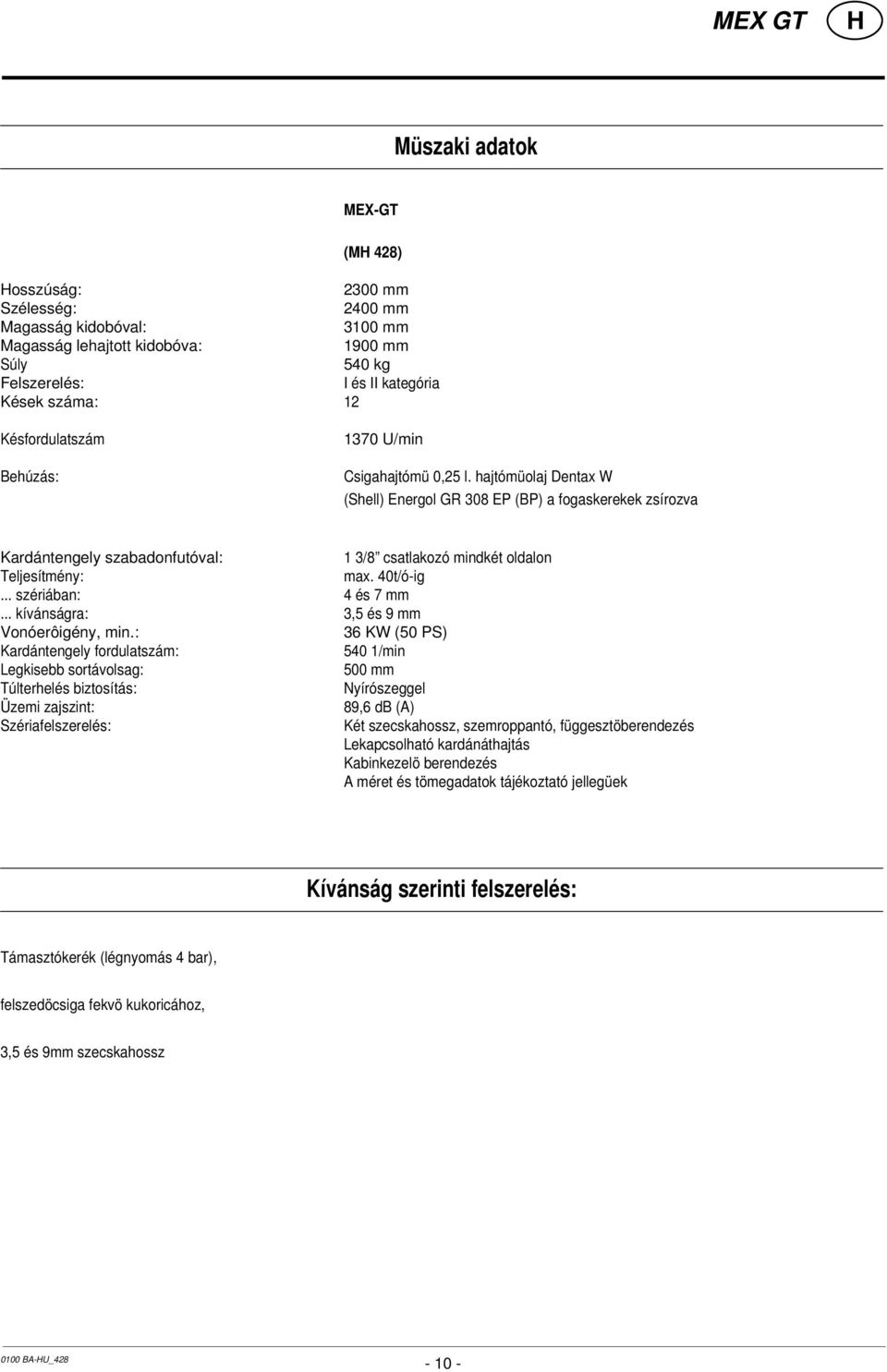 hajtómüolaj Dentax W (Shell) Energol GR 308 EP (BP) a fogaskerekek zsírozva Kardántengely szabadonfutóval: 1 3/8 csatlakozó mindkét oldalon Teljesítmény: max. 40t/ó-ig... szériában: 4 és 7 mm.