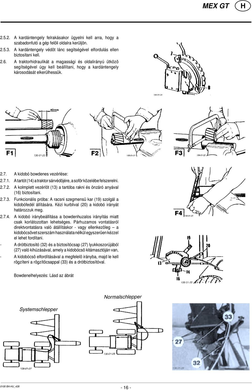 A tartót (14) a traktor sárvédöjére, a soför közelébe felszerelni. 2.7.2. A kolmplett vezérlöt (13) a tartóba rakni és önzáró anyával (16) biztosítani. 2.7.3. Funkcionális próba: A racsni szegmensü kar (19) szolgál a kidobófedél állítására.
