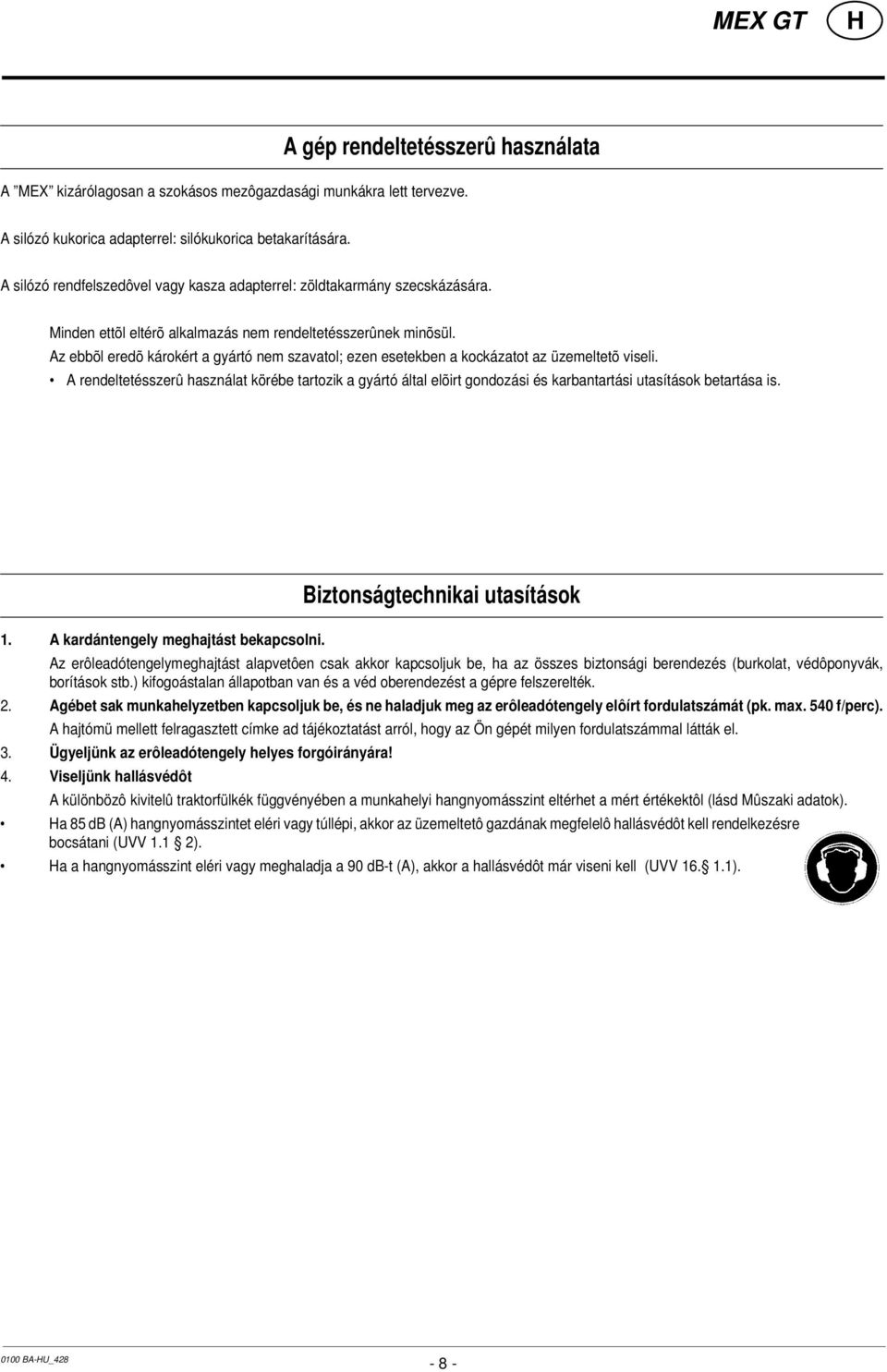 Az ebbõl eredõ károkért a gyártó nem szavatol; ezen esetekben a kockázatot az üzemeltetõ viseli.