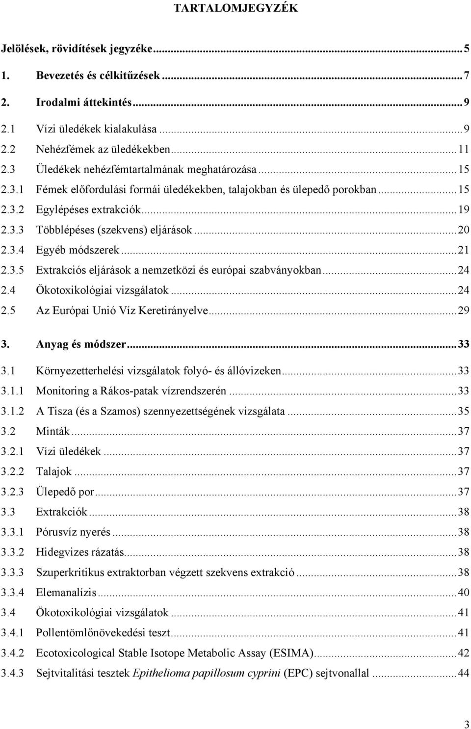 ..2 2.3.4 Egyéb módszerek...21 2.3.5 Extrakciós eljárások a nemzetközi és európai szabványokban...24 2.4 Ökotoxikológiai vizsgálatok...24 2.5 Az Európai Unió Víz Keretirányelve...29 3.