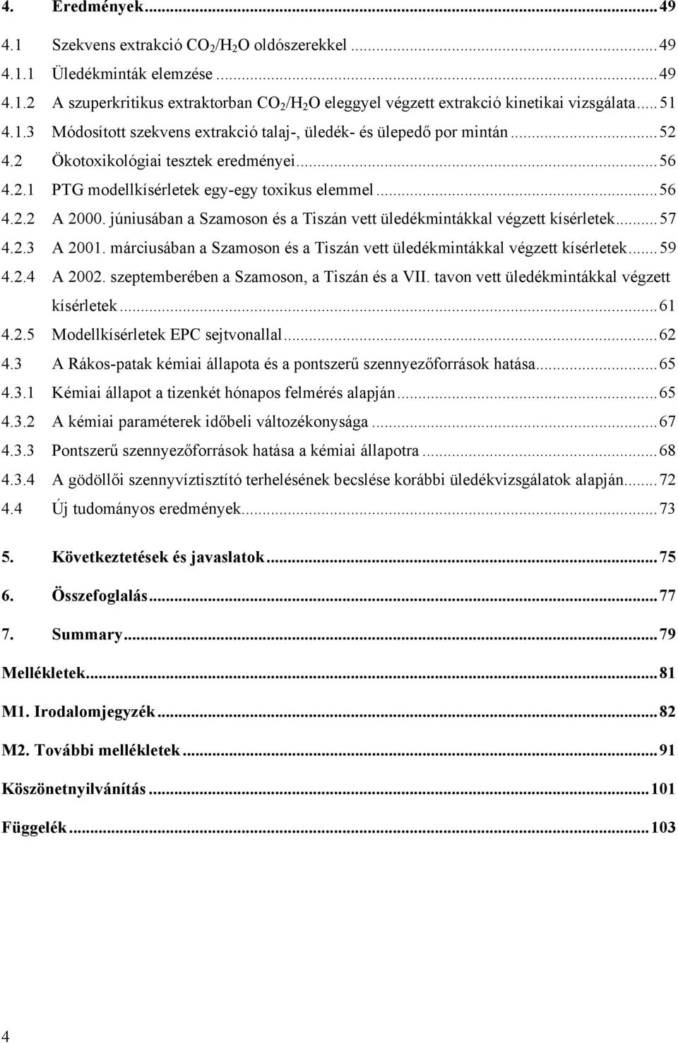 júniusában a Szamoson és a Tiszán vett üledékmintákkal végzett kísérletek...57 4.2.3 A 21. márciusában a Szamoson és a Tiszán vett üledékmintákkal végzett kísérletek...59 4.2.4 A 22.