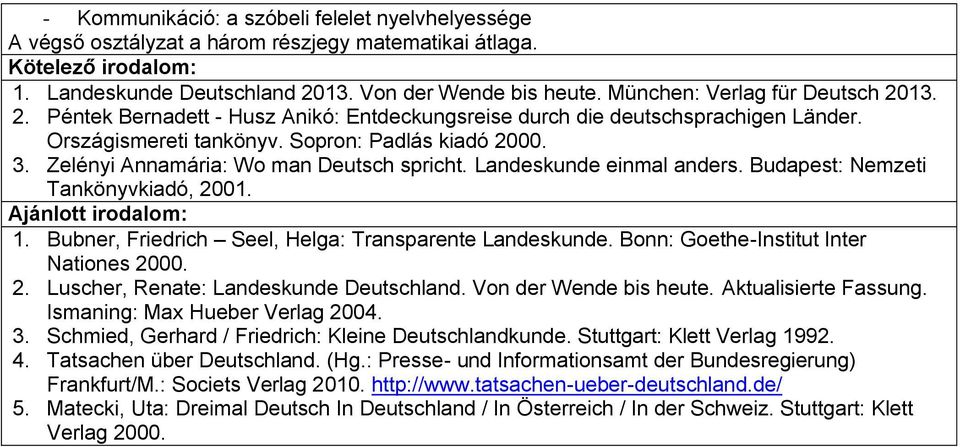 Bubner, Friedrich Seel, Helga: Transparente Landeskunde. Bonn: Goethe-Institut Inter Nationes 2000. 2. Luscher, Renate: Landeskunde Deutschland. Von der Wende bis heute. Aktualisierte Fassung.