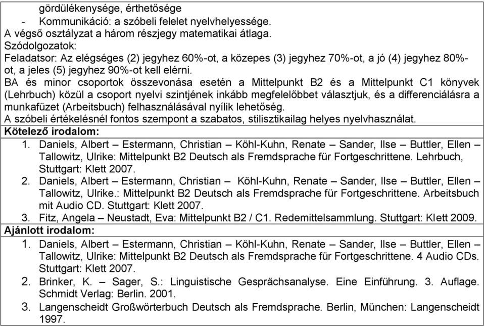 BA és minor csoportok összevonása esetén a Mittelpunkt B2 és a Mittelpunkt C1 könyvek (Lehrbuch) közül a csoport nyelvi szintjének inkább megfelelőbbet választjuk, és a differenciálásra a munkafüzet