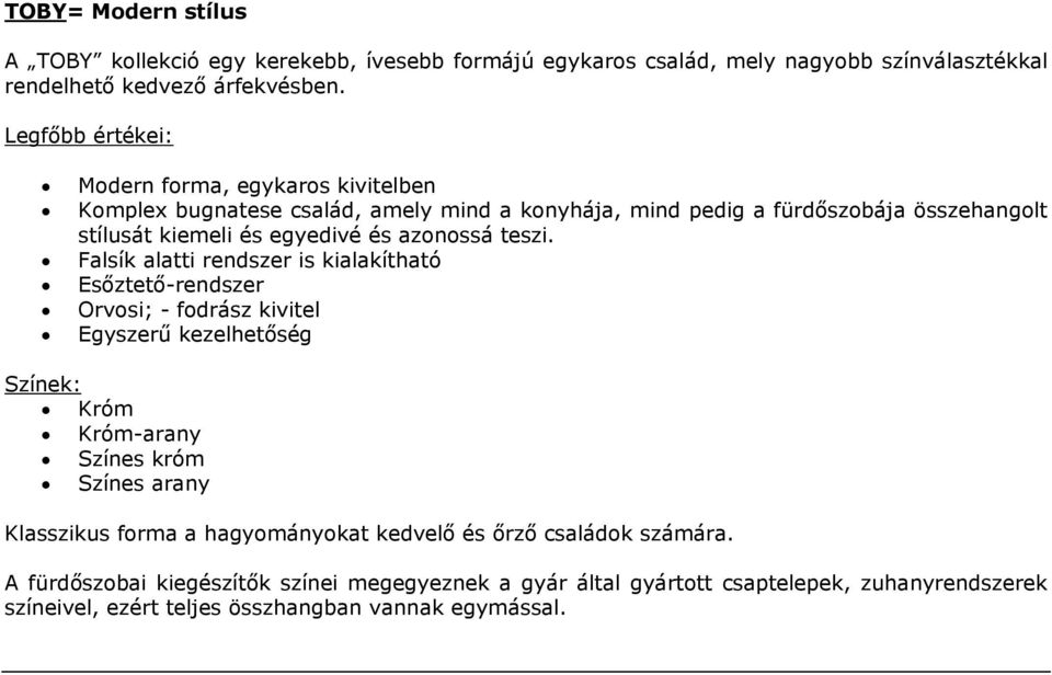 Modern forma, egykaros kivitelben Falsík alatti rendszer is kialakítható Orvosi; - fodrász