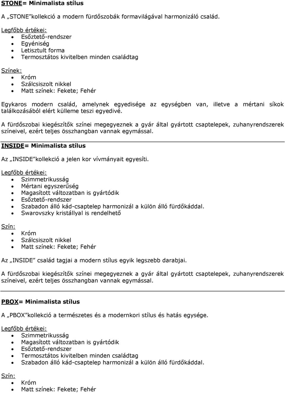 síkok találkozásából elért külleme teszi egyedivé. INSIDE= Minimalista stílus Az INSIDE kollekció a jelen kor vívmányait egyesíti.