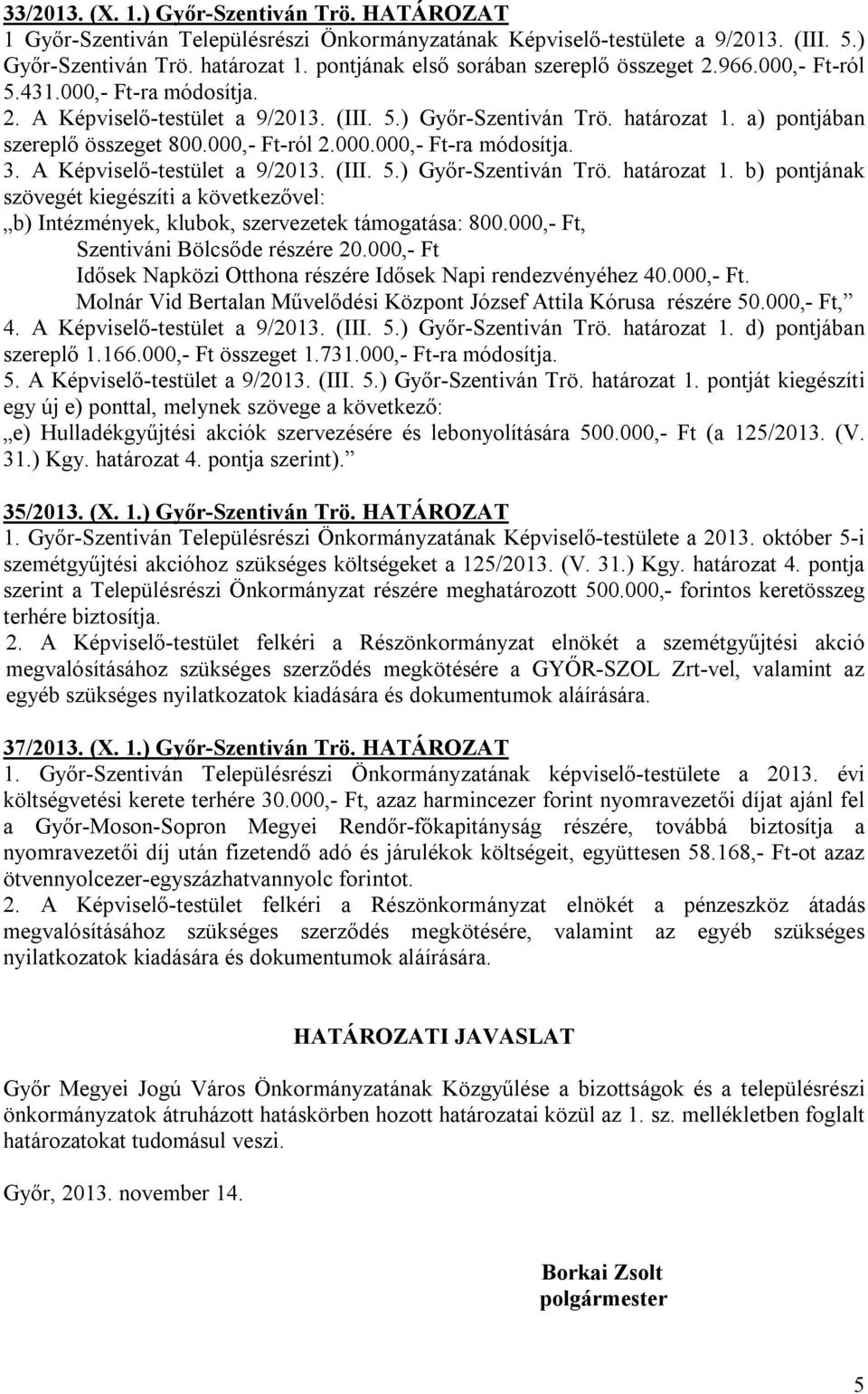 a) pontjában szereplő összeget 800.000,- Ft-ról 2.000.000,- Ft-ra módosítja. 3. A Képviselő-testület a 9/2013. (III. 5.) Győr-Szentiván Trö. határozat 1.