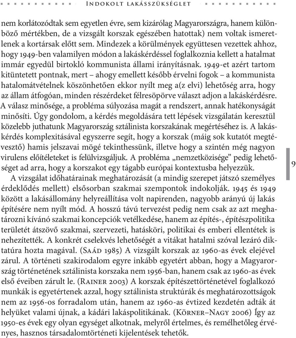 1949 et azért tartom kitüntetett pontnak, mert ahogy emellett később érvelni fogok a kommunista hatalomátvételnek köszönhetően ekkor nyílt meg a(z elvi) lehetőség arra, hogy az állam átfogóan, minden