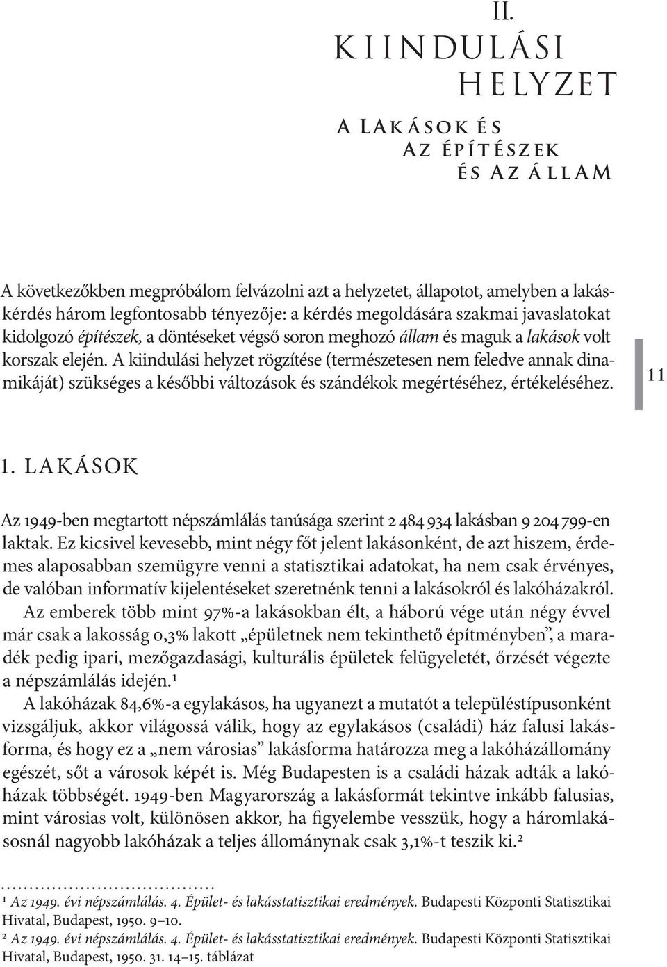 A kiindulási helyzet rögzítése (természetesen nem feledve annak dinamikáját) szükséges a későbbi változások és szándékok megértéséhez, értékeléséhez. 11 1.