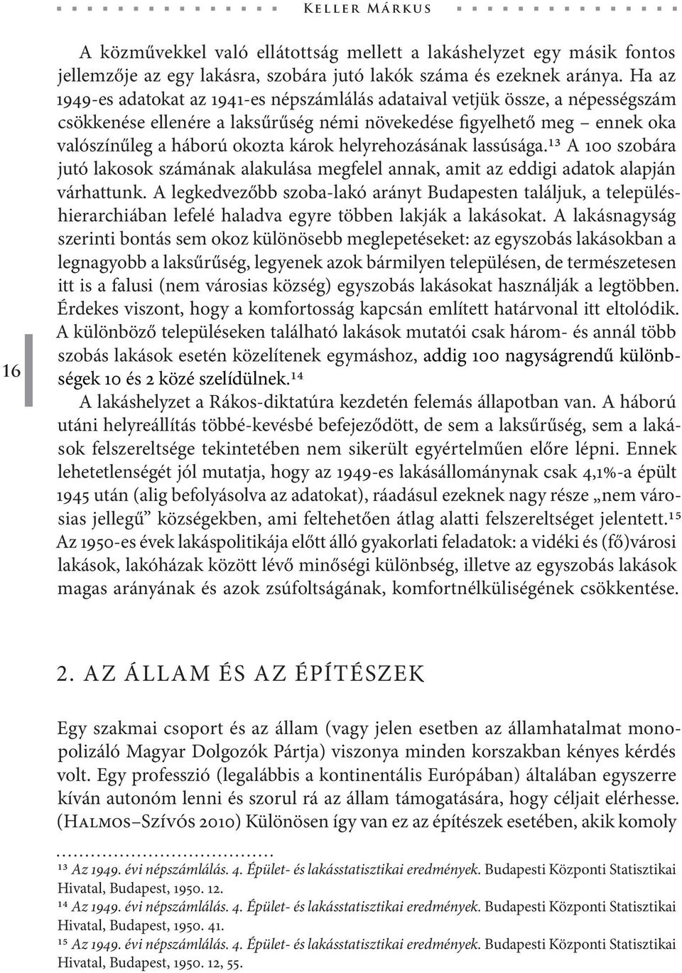 helyrehozásának lassúsága.13 A 100 szobára jutó lakosok számának alakulása megfelel annak, amit az eddigi adatok alapján várhattunk.