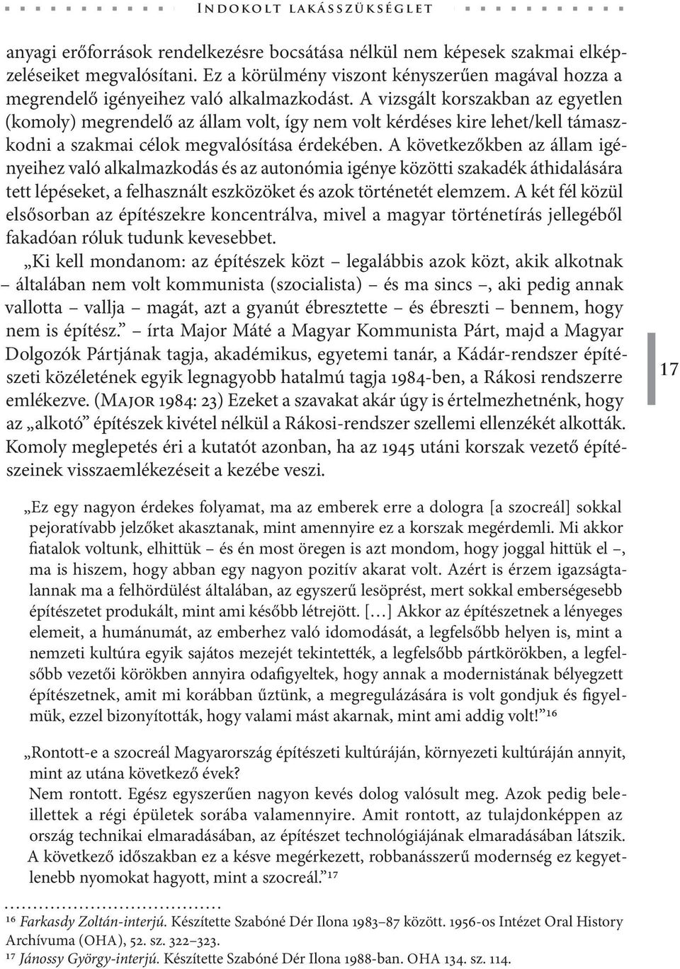 A vizsgált korszakban az egyetlen (komoly) megrendelő az állam volt, így nem volt kérdéses kire lehet/kell támaszkodni a szakmai célok megvalósítása érdekében.