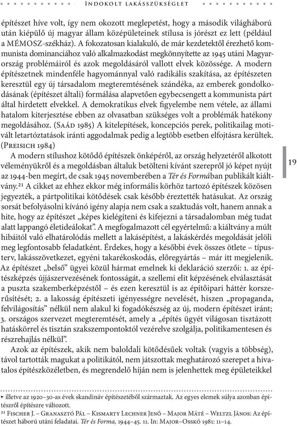 A modern építészetnek mindenféle hagyománnyal való radikális szakítása, az építészeten keresztül egy új társadalom megteremtésének szándéka, az emberek gondolkodásának (építészet általi) formálása