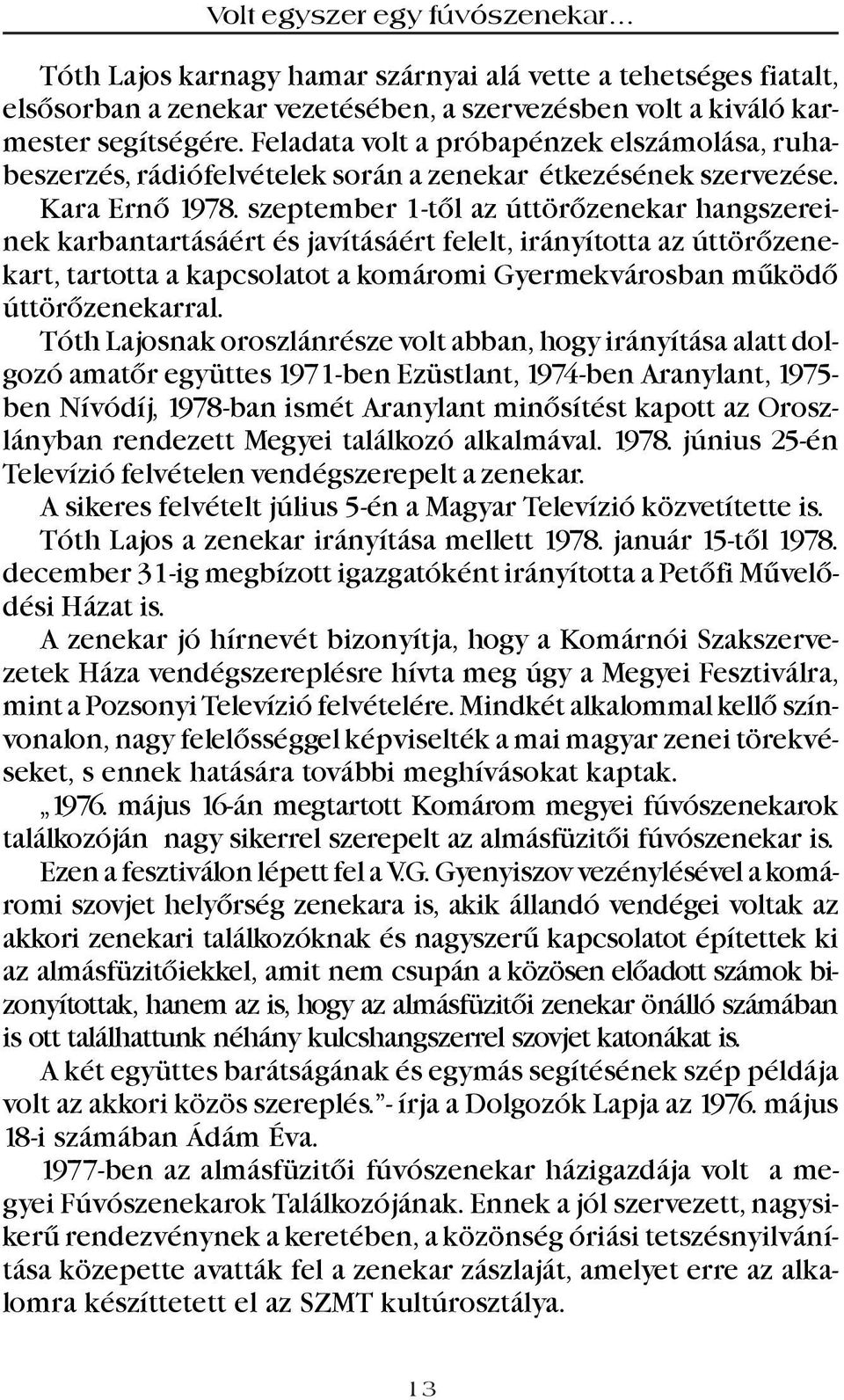szeptember 1-tõl az úttörõzenekar hangszereinek karbantartásáért és javításáért felelt, irányította az úttörõzenekart, tartotta a kapcsolatot a komáromi Gyermekvárosban mûködõ úttörõzenekarral.