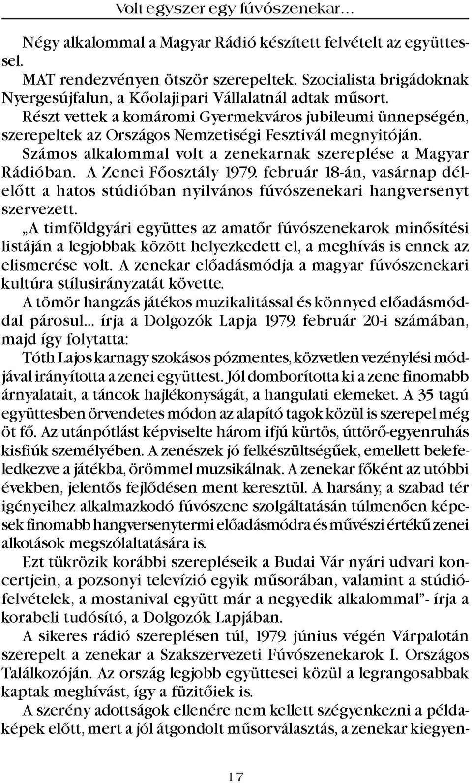 A Zenei Fõosztály 1979. február 18-án, vasárnap délelõtt a hatos stúdióban nyilvános fúvószenekari hangversenyt szervezett.