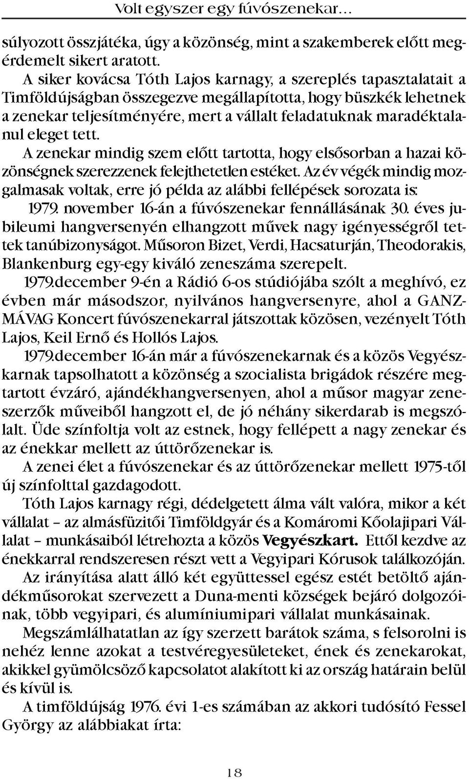 eleget tett. A zenekar mindig szem elõtt tartotta, hogy elsõsorban a hazai közönségnek szerezzenek felejthetetlen estéket.