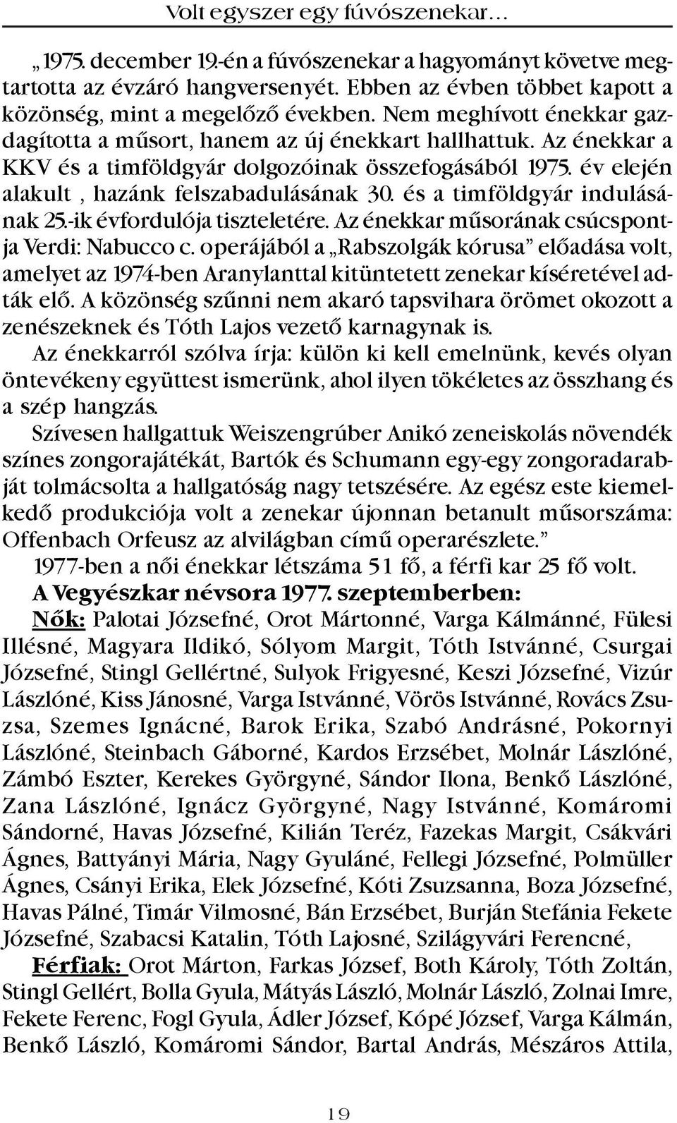 és a timföldgyár indulásának 25.-ik évfordulója tiszteletére. Az énekkar mûsorának csúcspontja Verdi: Nabucco c.