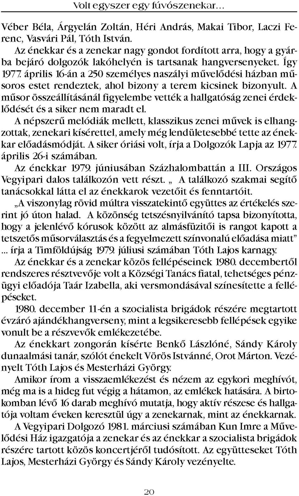 április 16-án a 250 személyes naszályi mûvelõdési házban mûsoros estet rendeztek, ahol bizony a terem kicsinek bizonyult.