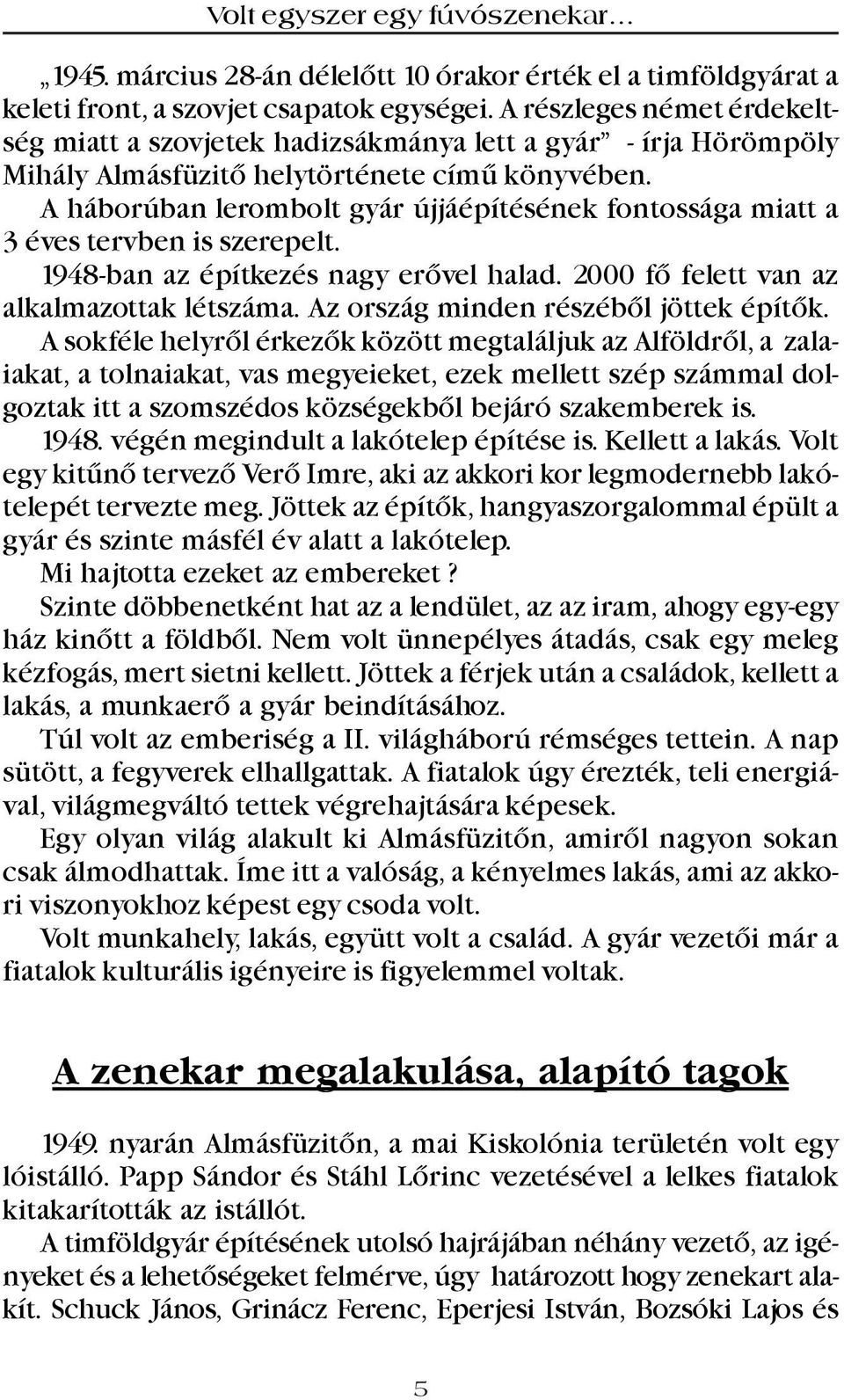 A háborúban lerombolt gyár újjáépítésének fontossága miatt a 3 éves tervben is szerepelt. 1948-ban az építkezés nagy erõvel halad. 2000 fõ felett van az alkalmazottak létszáma.