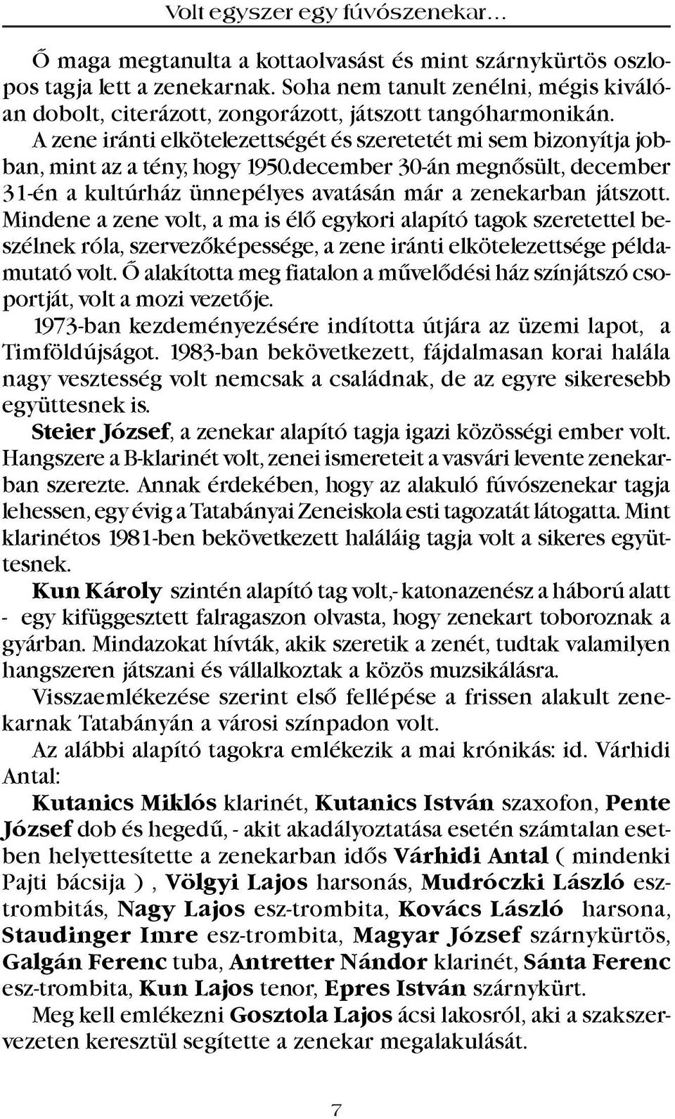 Mindene a zene volt, a ma is élõ egykori alapító tagok szeretettel beszélnek róla, szervezõképessége, a zene iránti elkötelezettsége példamutató volt.