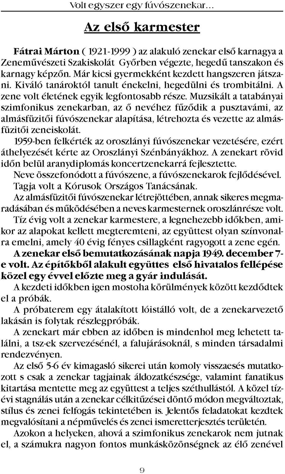 Muzsikált a tatabányai szimfonikus zenekarban, az õ nevéhez fûzõdik a pusztavámi, az almásfüzitõi fúvószenekar alapítása, létrehozta és vezette az almásfüzitõi zeneiskolát.
