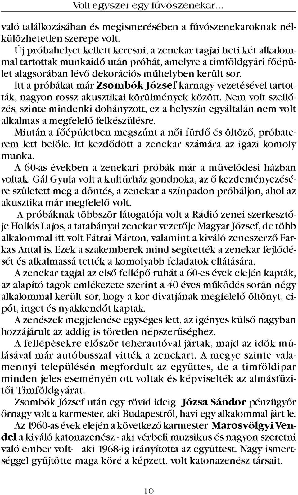 Itt a próbákat már Zsombók József karnagy vezetésével tartották, nagyon rossz akusztikai körülmények között.