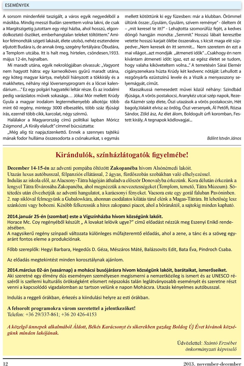 Amikor felmondták szigeti lakását, élete utolsó, nehéz esztendeire eljutott Budára is, de annak öreg, szegény fertályára: Óbudára, a Templom utcába. Itt is halt meg, hirtelen, csöndesen,1933.