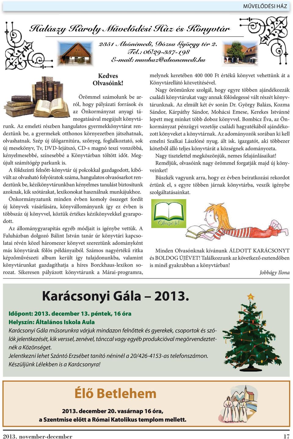 Az emeleti részben hangulatos gyermekkönyvtárat rendeztünk be, a gyermekek otthonos környezetben játszhatnak, olvashatnak.