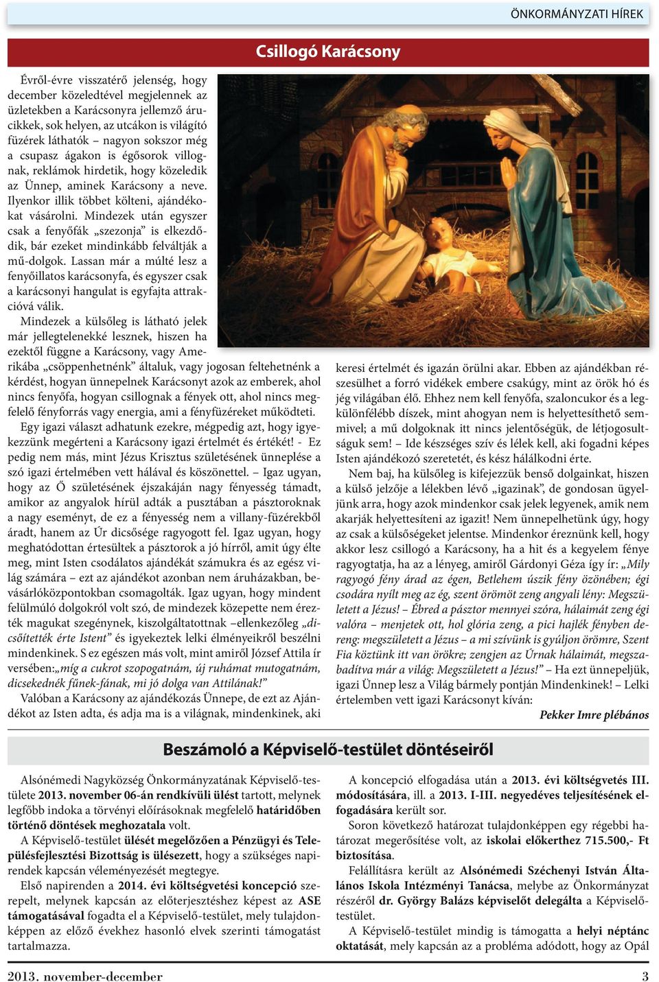 Mindezek után egyszer csak a fenyőfák szezonja is elkezdődik, bár ezeket mindinkább felváltják a mű-dolgok.