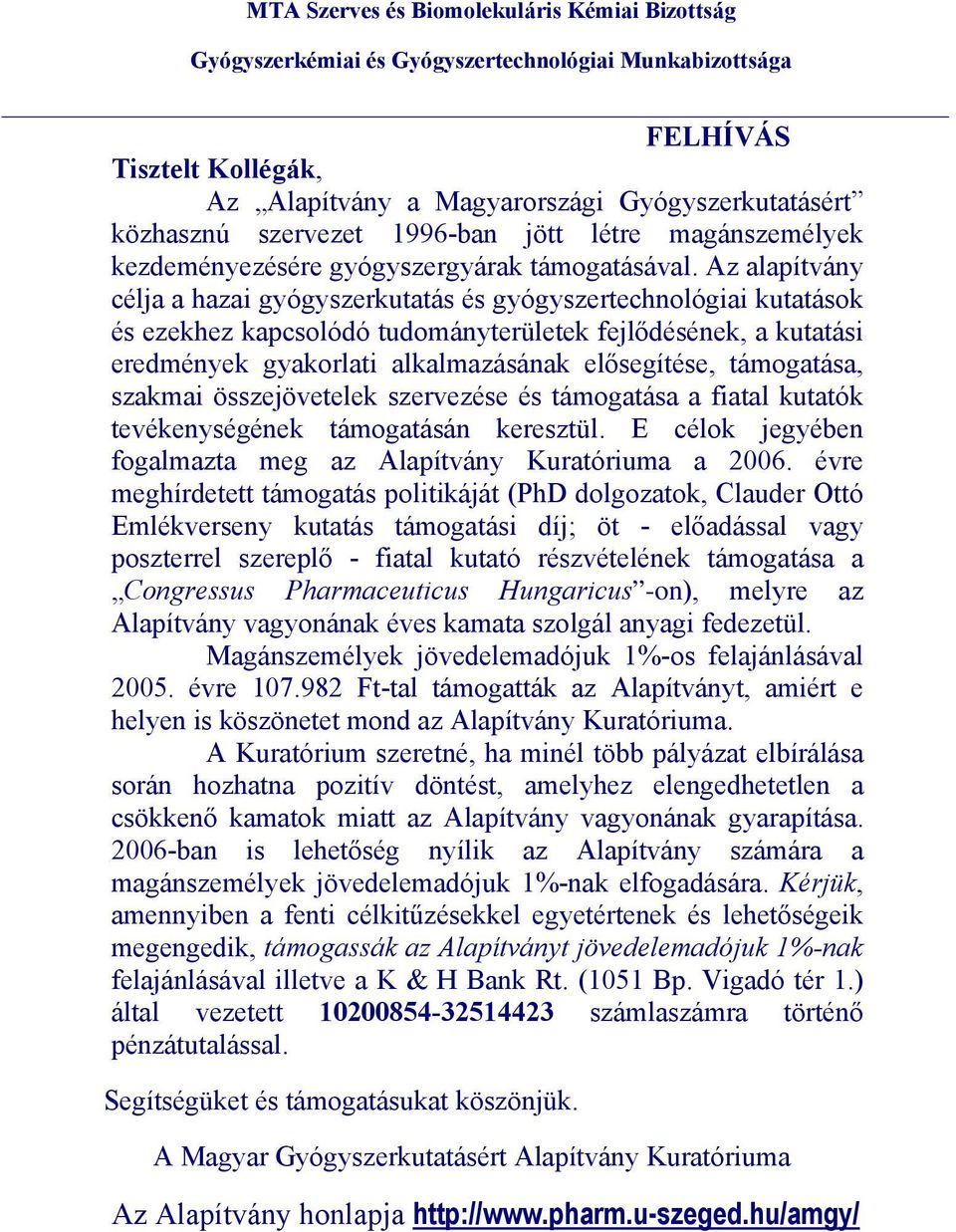 támogatása, szakmai összejövetelek szervezése és támogatása a fiatal kutatók tevékenységének támogatásán keresztül. E célok jegyében fogalmazta meg az Alapítvány Kuratóriuma a 2006.