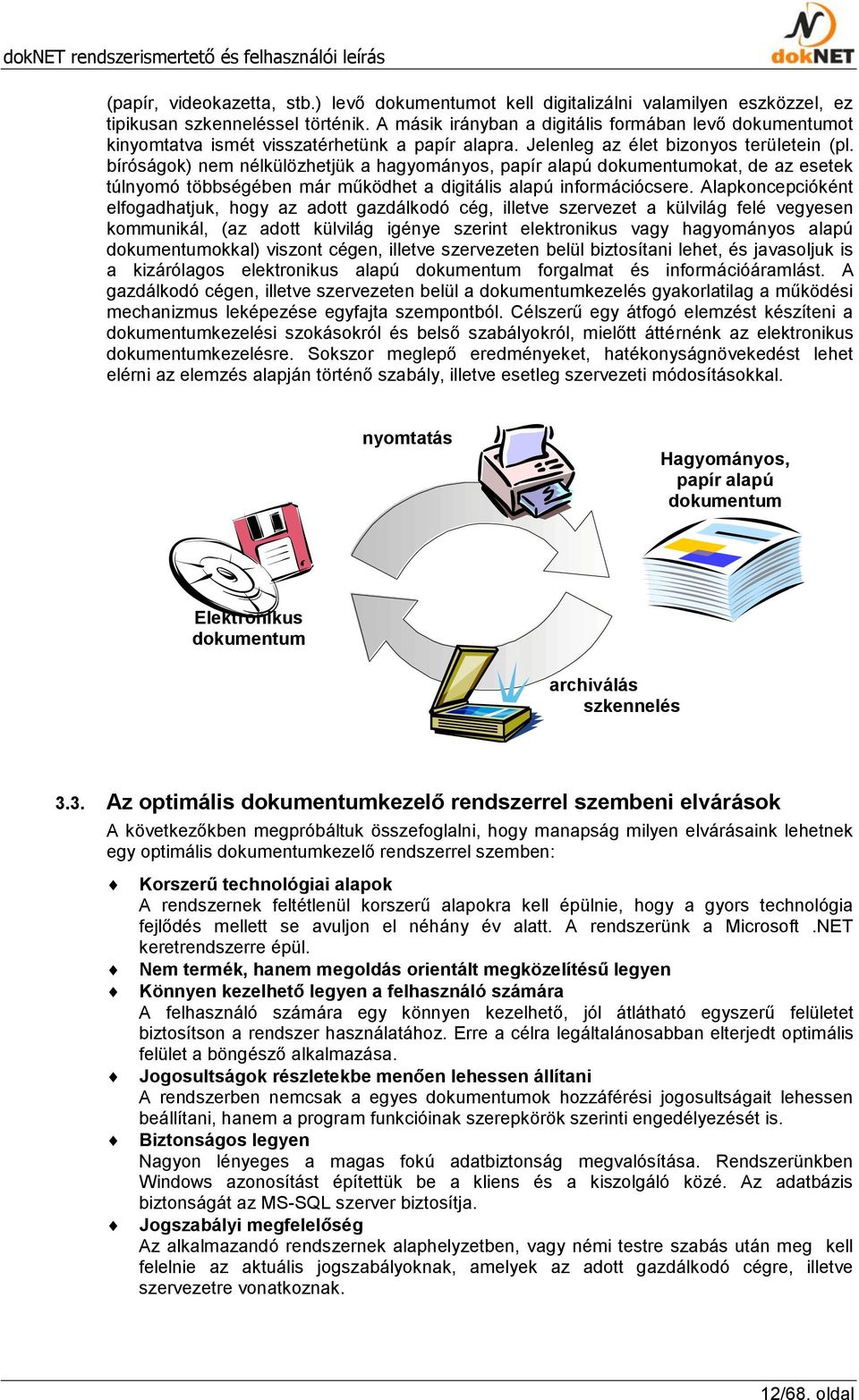 bíróságok) nem nélkülözhetjük a hagyományos, papír alapú dokumentumokat, de az esetek túlnyomó többségében már működhet a digitális alapú információcsere.