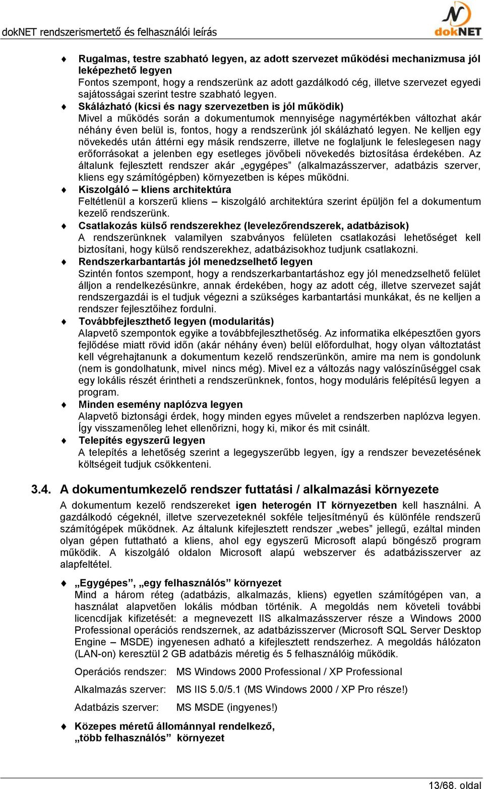 Skálázható (kicsi és nagy szervezetben is jól működik) Mivel a működés során a dokumentumok mennyisége nagymértékben változhat akár néhány éven belül is, fontos, hogy a rendszerünk jól skálázható